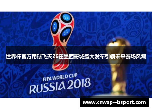 世界杯官方用球飞天26在墨西哥城盛大发布引领未来赛场风潮