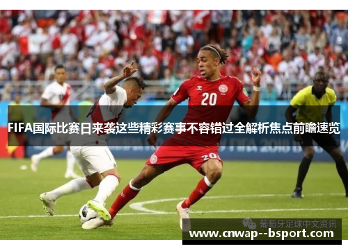 FIFA国际比赛日来袭这些精彩赛事不容错过全解析焦点前瞻速览 FIFA国际比赛日来袭这些精彩赛事不容错过全解析焦点前瞻速览